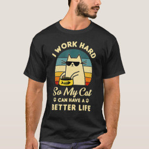 I Work Hard So My Cat Can Have A Better Life Cat T-Shirt