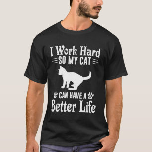 I Work Hard So My Cat Can Have A Better Life Cat T-Shirt