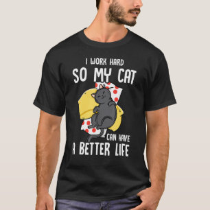 I Work Hard So My Cat Can Have A Better Life - Cat T-Shirt