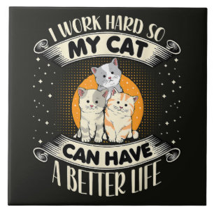I Work Hard So MY Cat Can Have A Better Life Ceramic Tile