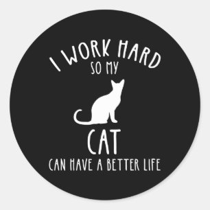 I Work Hard So My Cat Can Have A Better Life Classic Round Sticker