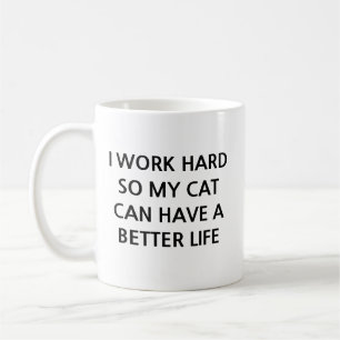 I Work Hard So My Cat Can Have a Better Life Funny Coffee Mug