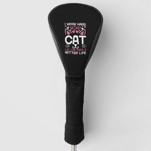 I Work Hard So My Cat Can Have A Better Life Funny Golf Head Cover
