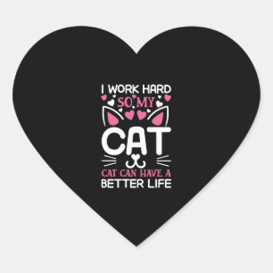 I Work Hard So My Cat Can Have A Better Life Funny Heart Sticker