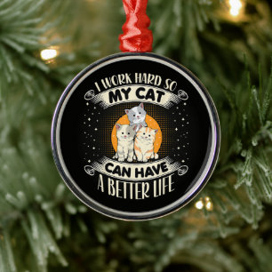 I Work Hard So MY Cat Can Have A Better Life Metal Ornament