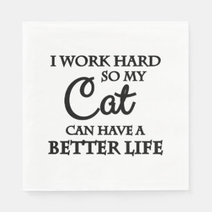 I work hard so my cat can have a better life napkin