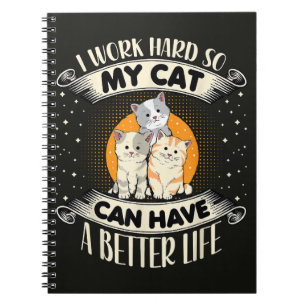 I Work Hard So MY Cat Can Have A Better Life Notebook