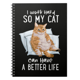 I Work Hard So My Cat Can Have A Better Life Notebook