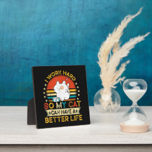 I Work Hard So MY Cat Can Have A Better Life Plaque