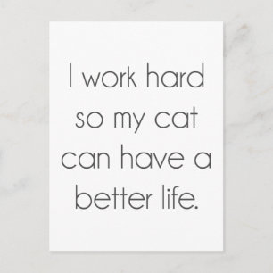I work hard so my cat can have a better life postcard