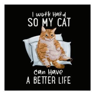 I Work Hard So My Cat Can Have A Better Life Poster