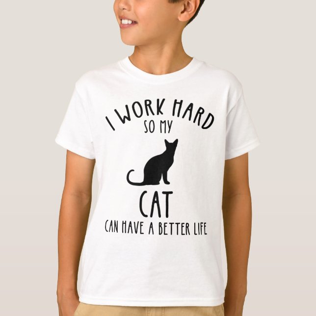 I Work Hard So My Cat Can Have A Better Life T-Shirt (Front)