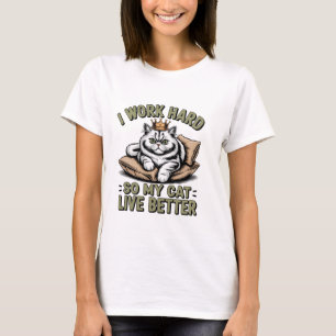 I Work Hard So My Cat Can Have a Better Life T-Shirt