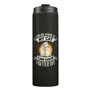 I Work Hard So MY Cat Can Have A Better Life Thermal Tumbler