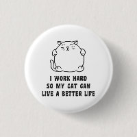 I Work Hard So My Cat Can Live A Better Life