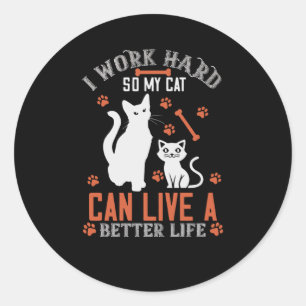 I Work hard so my Cat can live a Better Life Classic Round Sticker