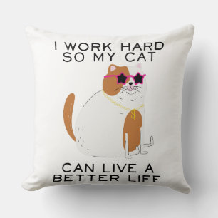 I Work Hard So My Cat Can Live A Better Life Cushion