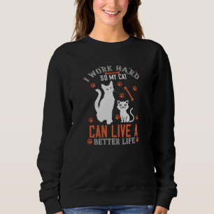 I Work hard so my Cat can live a Better Life Sweatshirt