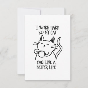 I work hard so my cat can live a better life thank you card