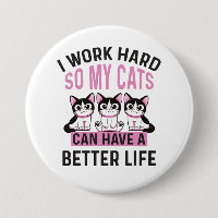I Work Hard So My Cats Can Have A Better Life
