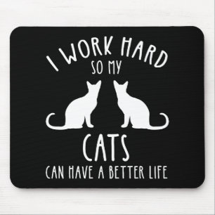 I Work Hard So My Cats Can Have A Better Life Mouse Pad