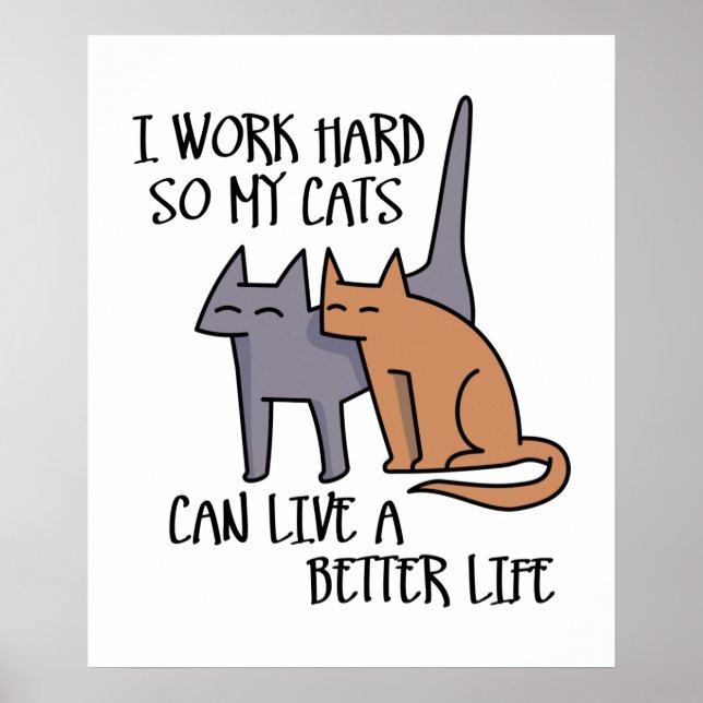 I work hard so my cats can live a better life poster (Front)