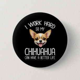 I Work Hard So My Chihuahua Can Have A Better Life 6 Cm Round Badge