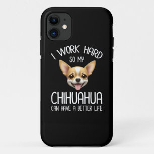 I Work Hard So My Chihuahua Can Have A Better Life iPhone 11 Case