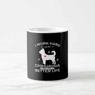 I Work Hard So My Chihuahua Dog Can Have A Better Coffee Mug
