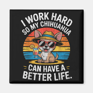 I Work Hard So My Chihuahua Dog Can Have A Better Magnet
