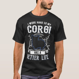I work hard so My Corgi can have a better life Cor T-Shirt