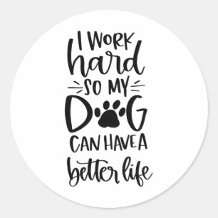 i work hard so my dog can have a better life classic round sticker