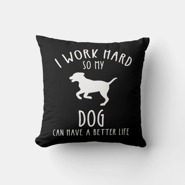 I Work Hard So My Dog Can Have A Better Life Cushion (Front)