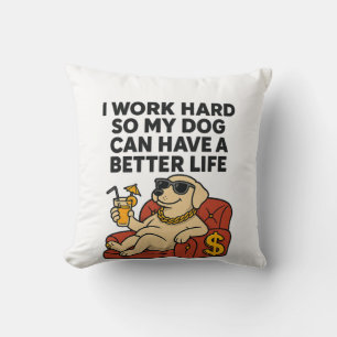 I Work Hard So My Dog Can Have a Better Life. Cushion