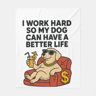 I Work Hard So My Dog Can Have a Better Life. Fleece Blanket