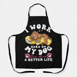 I Work Hard So My Dog Can Have A Better Life Funny Apron