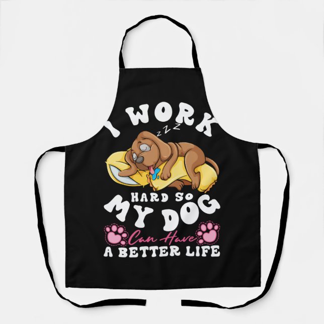 I Work Hard So My Dog Can Have A Better Life Funny Apron (Front)