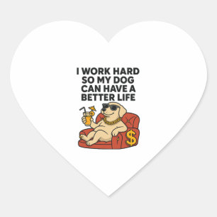 I Work Hard So My Dog Can Have a Better Life. Heart Sticker