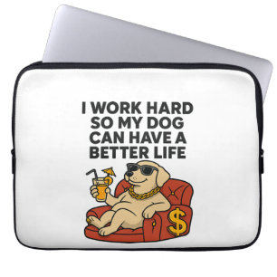 I Work Hard So My Dog Can Have a Better Life. Laptop Sleeve