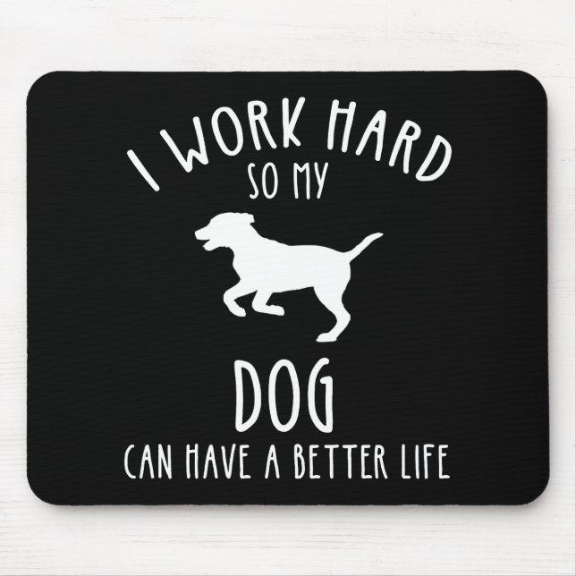 I Work Hard So My Dog Can Have A Better Life Mouse Pad (Front)