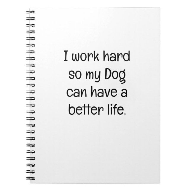 I Work Hard So My Dog Can Have a Better Life Notebook (Front)