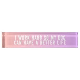 I Work Hard So My Dog Can Have A Better Life Pink Nameplate