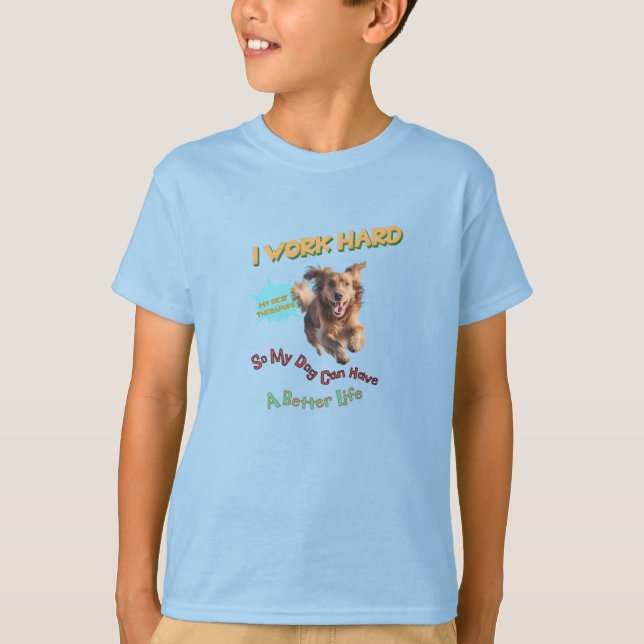 I Work Hard, So My Dog Can Have a Better Life T-Shirt (Front)