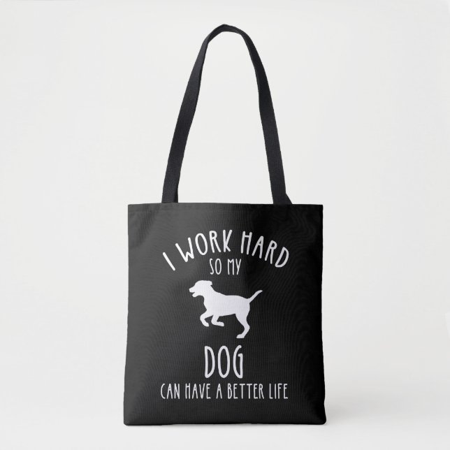 I Work Hard So My Dog Can Have A Better Life Tote Bag (Front)