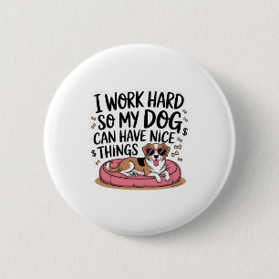 I Work Hard So My Dog Can Have Nice Things 6 Cm Round Badge