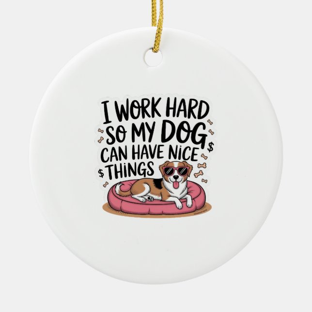 I Work Hard So My Dog Can Have Nice Things Ceramic Ornament (Front)