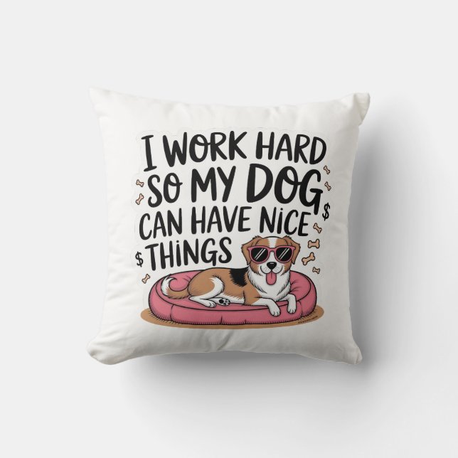 I Work Hard So My Dog Can Have Nice Things Cushion (Front)