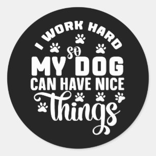 I Work Hard So My Dog Can Have Nice Things – Funny Classic Round Sticker