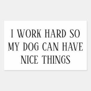 I Work Hard So My Dog Can Have Nice Things – Funny Rectangular Sticker