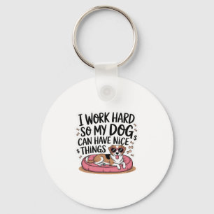 I Work Hard So My Dog Can Have Nice Things Key Ring